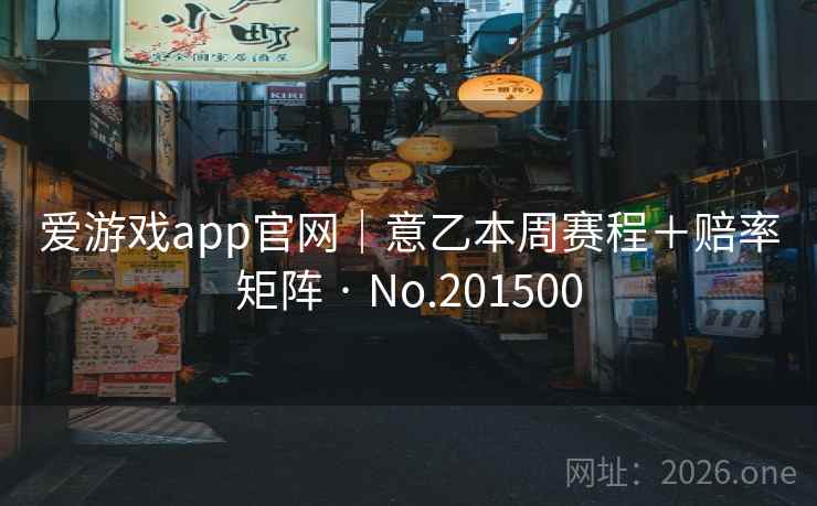 爱游戏app官网｜意乙本周赛程＋赔率矩阵 · No.201500