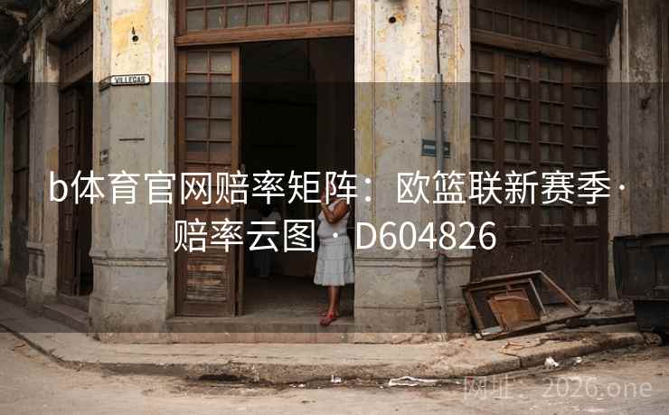 b体育官网赔率矩阵：欧篮联新赛季·赔率云图 · D604826