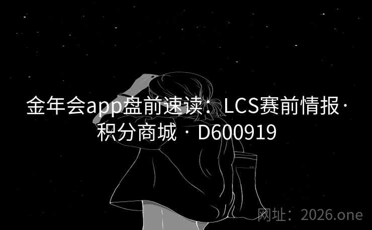 金年会app盘前速读：LCS赛前情报·积分商城 · D600919  第2张