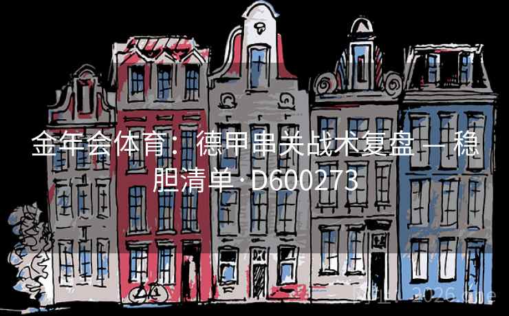 金年会体育:德甲串关战术复盘 — 稳胆清单·D600273 第2张 金年会体育:德甲串关战术复盘 — 稳胆清单·D600273 第2张