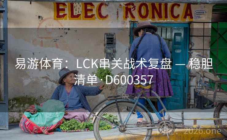 易游体育：LCK串关战术复盘 — 稳胆清单·D600357  第2张