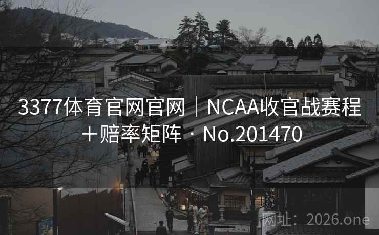 3377体育官网官网｜NCAA收官战赛程＋赔率矩阵 · No.201470  第2张