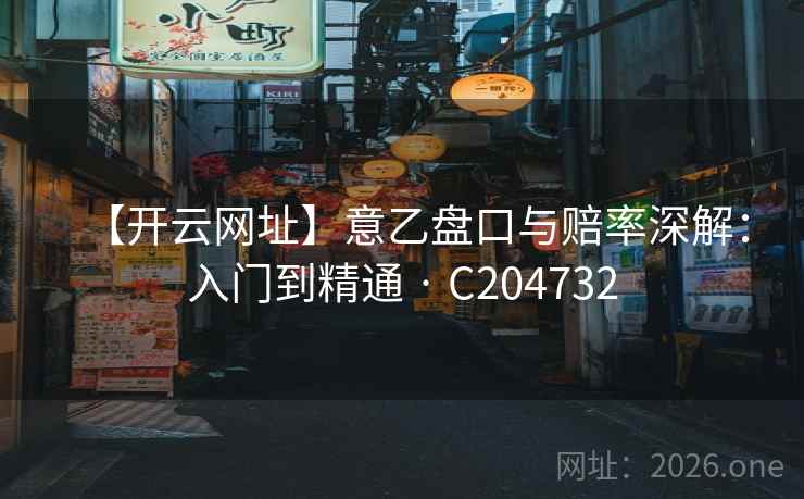 【开云网址】意乙盘口与赔率深解：入门到精通 · C204732