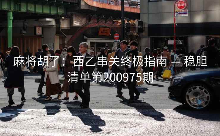 麻将胡了:西乙串关终极指南 — 稳胆清单第200975期 第2张 麻将胡了:西乙串关终极指南 — 稳胆清单第200975期 第2张