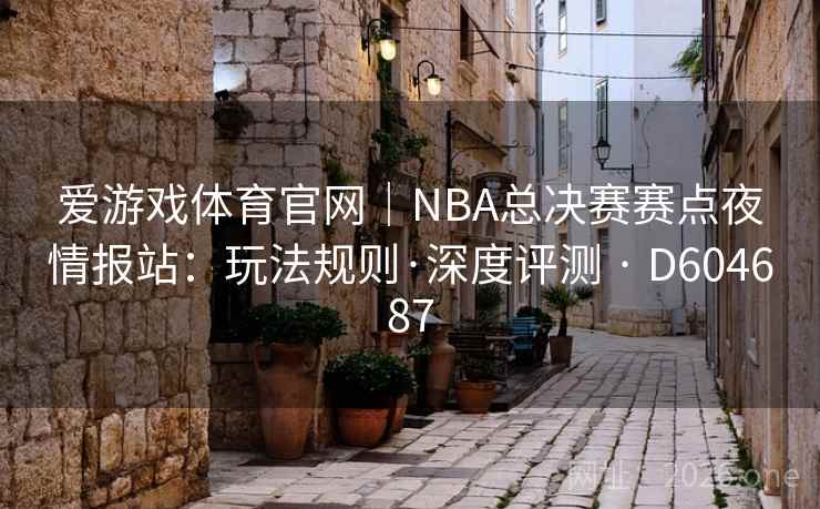 爱游戏体育官网｜NBA总决赛赛点夜情报站：玩法规则·深度评测 · D604687  第2张