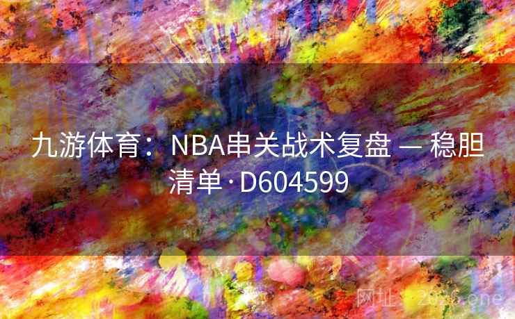 九游体育：NBA串关战术复盘 — 稳胆清单·D604599  第2张