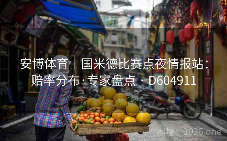 安博体育｜国米德比赛点夜情报站：赔率分布·专家盘点 · D604911  第2张