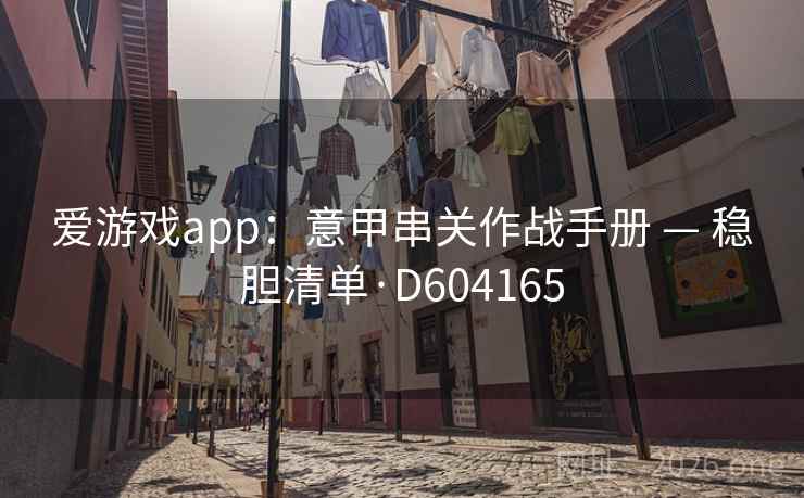 爱游戏app：意甲串关作战手册 — 稳胆清单·D604165  第3张