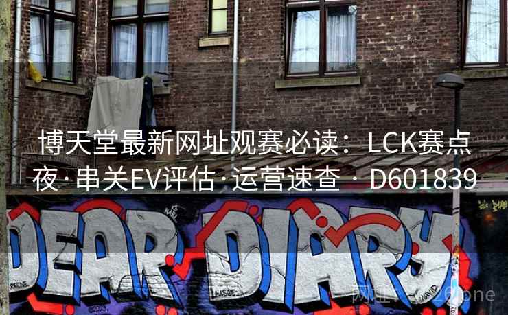 博天堂最新网址观赛必读：LCK赛点夜·串关EV评估·运营速查 · D601839