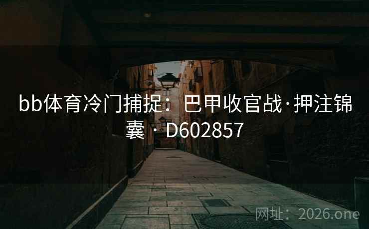 bb体育冷门捕捉：巴甲收官战·押注锦囊 · D602857  第2张