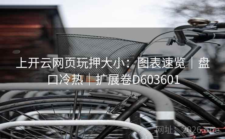 上开云网页玩押大小：图表速览｜盘口冷热｜扩展卷D603601  第2张