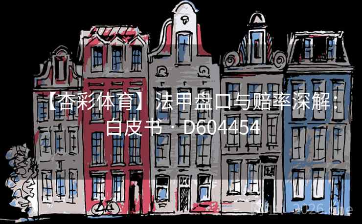 【杏彩体育】法甲盘口与赔率深解：白皮书 · D604454