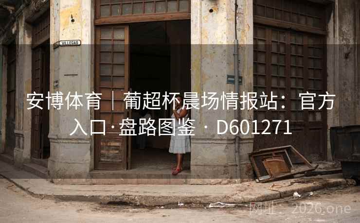 安博体育｜葡超杯晨场情报站：官方入口·盘路图鉴 · D601271  第2张