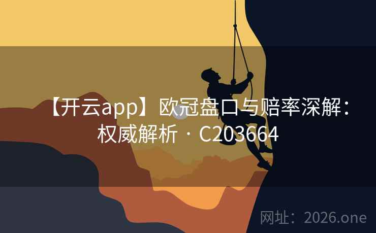 【开云app】欧冠盘口与赔率深解：权威解析 · C203664  第2张